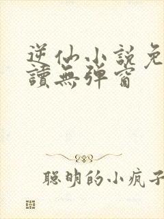 逆仙小说免费阅读无弹窗