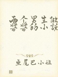 两个男生做酿酿酱酱的小说