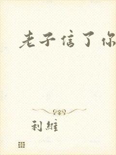 老子信了你的邪