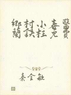 乡村小春医王淑兰铁柱免费阅读全文