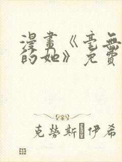 漫画《毫无保留的她》免费阅读