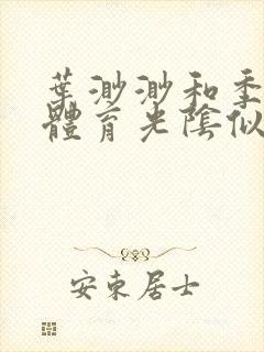 叶渺渺和季思博体育光阴似箭笔趣阁