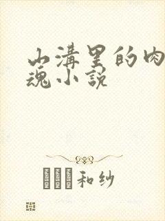 山沟里的肉体销魂小说