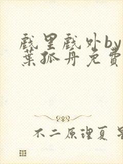 戏里戏外by一叶孤舟免费阅读