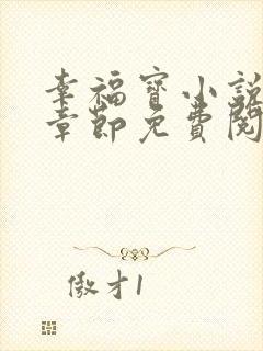 幸福宝小说最新章节免费阅读