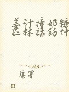 姜汁撞奶糖阿司匹林讲的什么