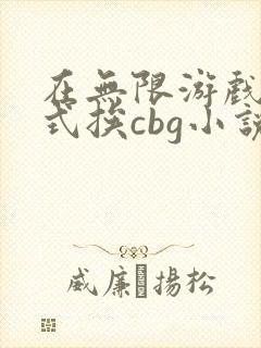 在无限游戏里花式挨cbg小说