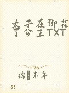 太子在御花园要了公主TXT