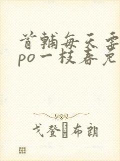 首辅每天要不够po一枝春免费阅读