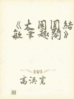 《大团圆结2高敏笔趣阁》