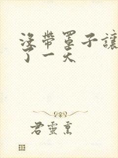 没带罩子让他C了一天