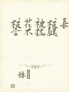 校花被校长c得合不拢腿