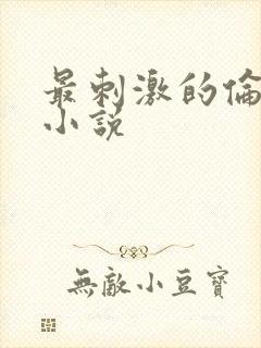 最刺激的伦子伦小说