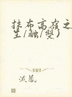 抹布高岭之花(生/触/双)