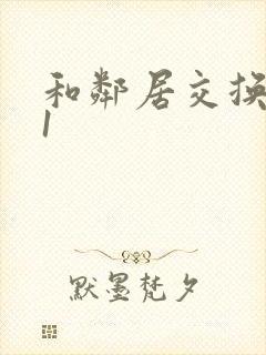 和邻居交换娇妻1