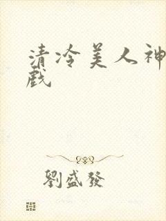 清冷美人神奇游戏