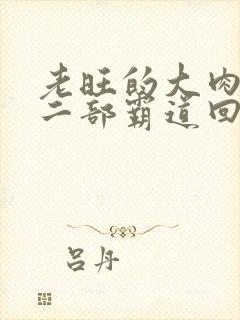 老旺的大肉蟒第二部霸道回归小说