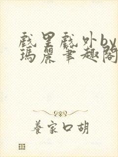 戏里戏外by苏玛丽笔趣阁