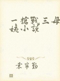 一枪战三母2雪姨小说