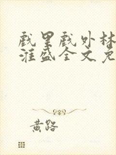 戏里戏外林栀季淮盛全文免费阅读笔趣阁