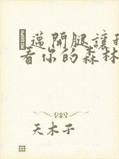 巜迈开腿让我看看你的森林