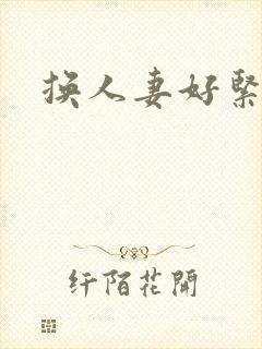 换人妻好紧老朱