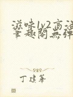 滋味1v2商洛笔趣阁无弹窗