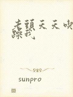 老头天天吃我奶躁我