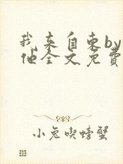 我来自东by苏他全文免费阅读