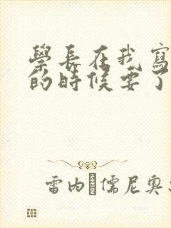 学长在我写作业的时候要了我