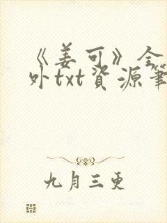 《姜可》全文番外txt资源笔趣阁