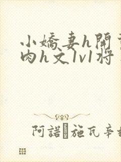 小娇妻h开荤粗肉h文1v1将军