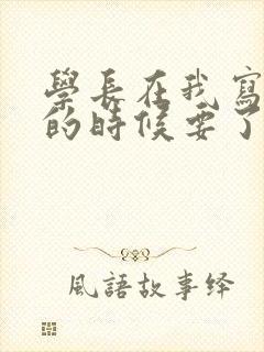 学长在我写作业的时候要了我