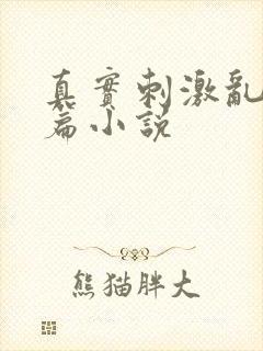 真实刺激乱13篇小说