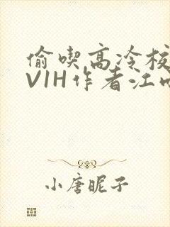 偷吃高冷校草1V1H作者江雨