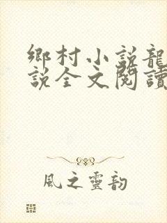 乡村小说龙根小说全文阅读