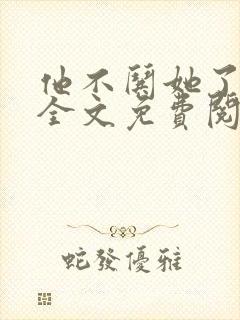 他不哄她了小说全文免费阅读