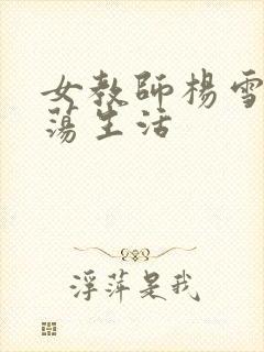 女教师杨雪的性荡生活