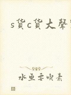 s货c货大声点