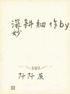 深耕细作by妙妙