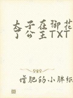 太子在御花园要了公主TXT