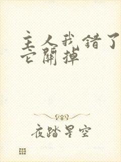 主人我错了请把它关掉