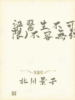 梁医生不可以(限)不容无弹窗