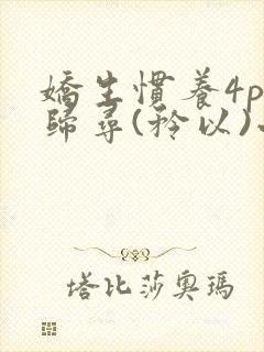 娇生惯养4ph归寻(矜以)小说免费阅读