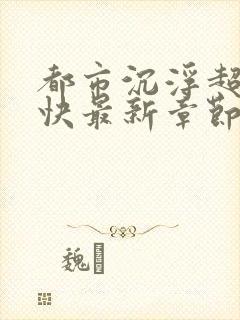 都市沉浮超前超快最新章节