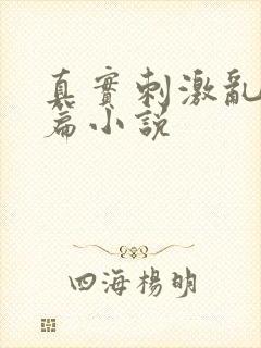 真实刺激乱13篇小说