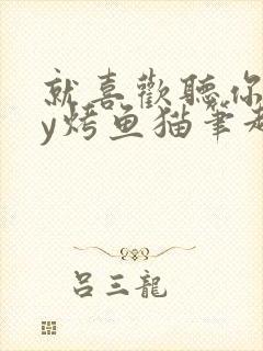 就喜欢听你叫by烤鱼猫笔趣阁