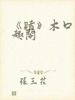 《赌》木口银笔趣阁