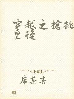 穿越之枪挑长孙皇后