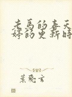 老马的春天顾晓婷的更新时间